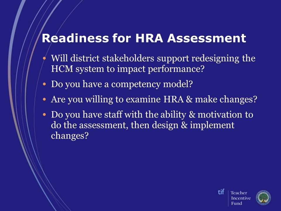 Readiness for HRA Assessment Will district stakeholders support redesigning the HCM system to impact performance.