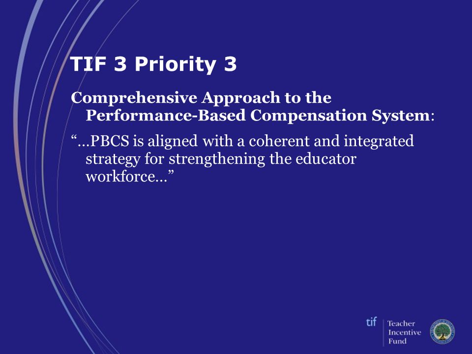 TIF 3 Priority 3 Comprehensive Approach to the Performance-Based Compensation System: …PBCS is aligned with a coherent and integrated strategy for strengthening the educator workforce…