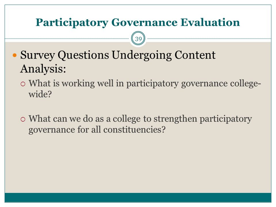 39 Survey Questions Undergoing Content Analysis:  What is working well in participatory governance college- wide.