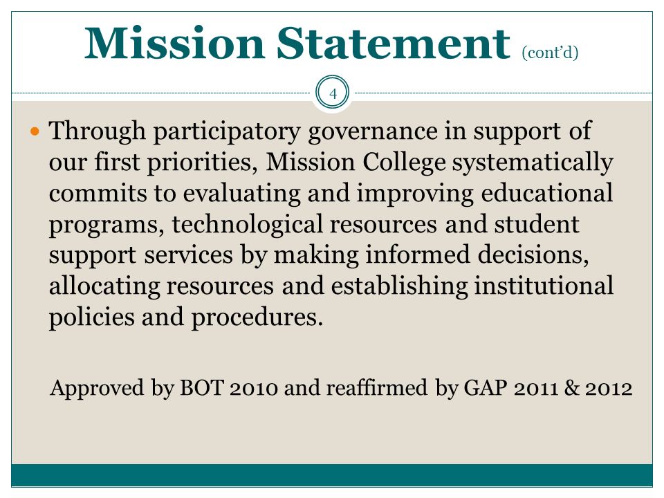 Mission Statement (cont’d) Through participatory governance in support of our first priorities, Mission College systematically commits to evaluating and improving educational programs, technological resources and student support services by making informed decisions, allocating resources and establishing institutional policies and procedures.