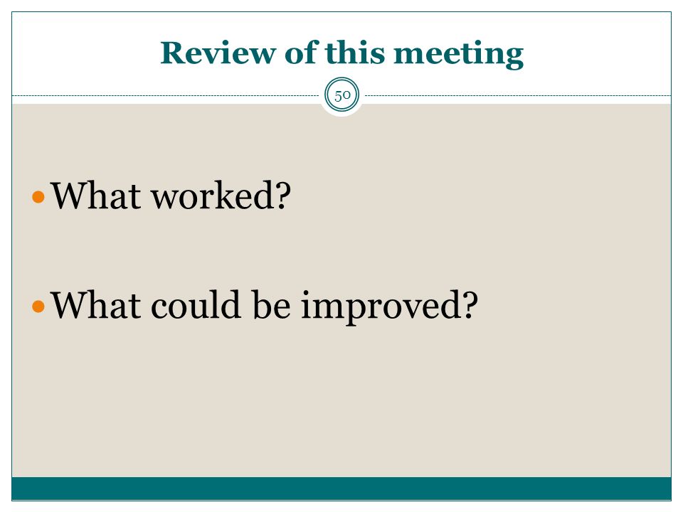Review of this meeting What worked What could be improved 50