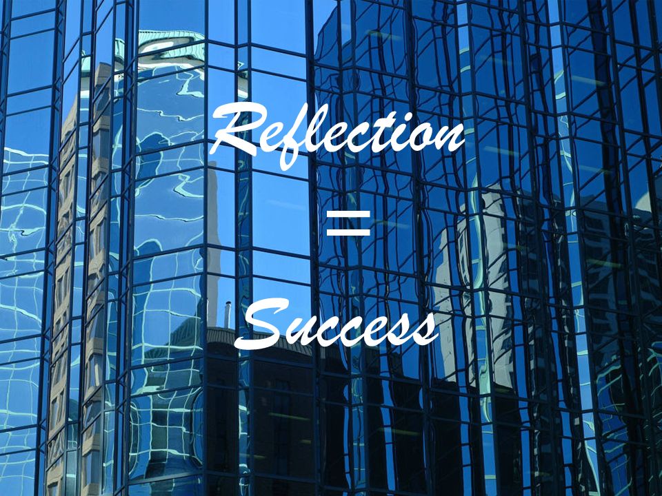 Reflection = Success