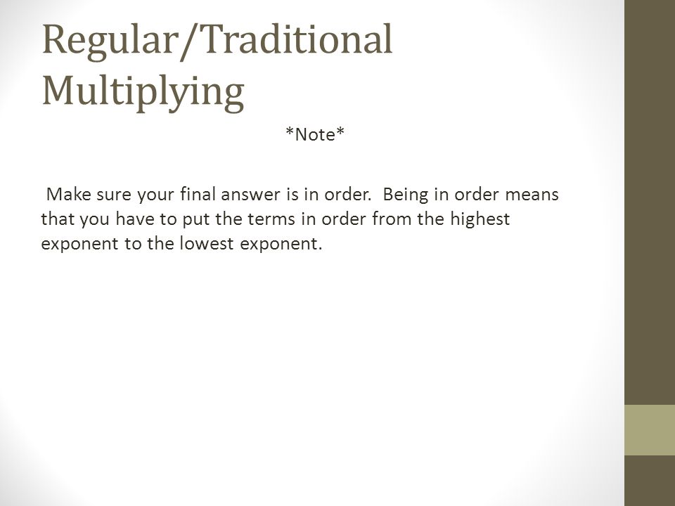 Regular/Traditional Multiplying *Note* Make sure your final answer is in order.