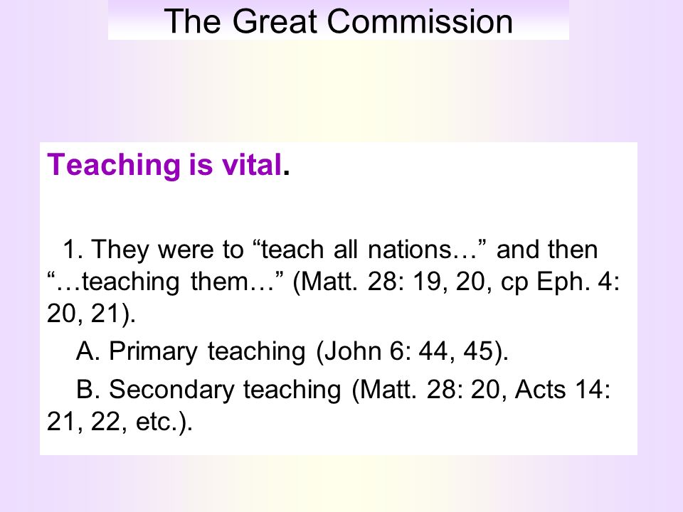 Teaching is vital. 1. They were to teach all nations… and then …teaching them… (Matt.