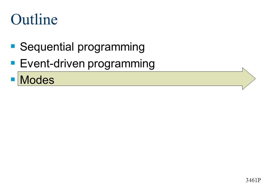 3461P Outline  Sequential programming  Event-driven programming  Modes