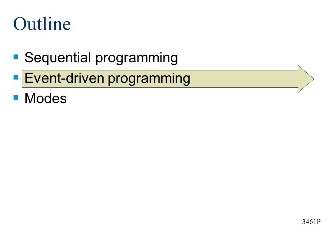 3461P Outline  Sequential programming  Event-driven programming  Modes