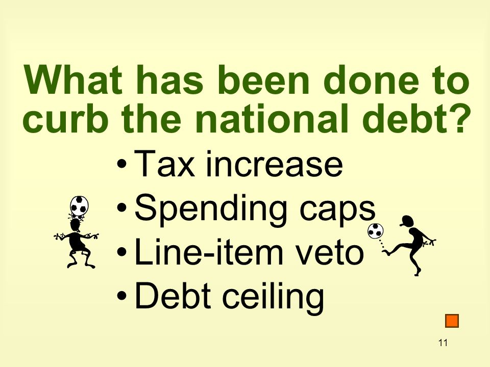 11 What has been done to curb the national debt.
