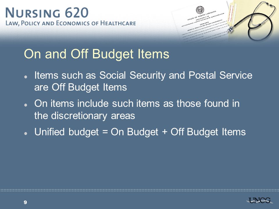 9 On and Off Budget Items l Items such as Social Security and Postal Service are Off Budget Items l On items include such items as those found in the discretionary areas l Unified budget = On Budget + Off Budget Items