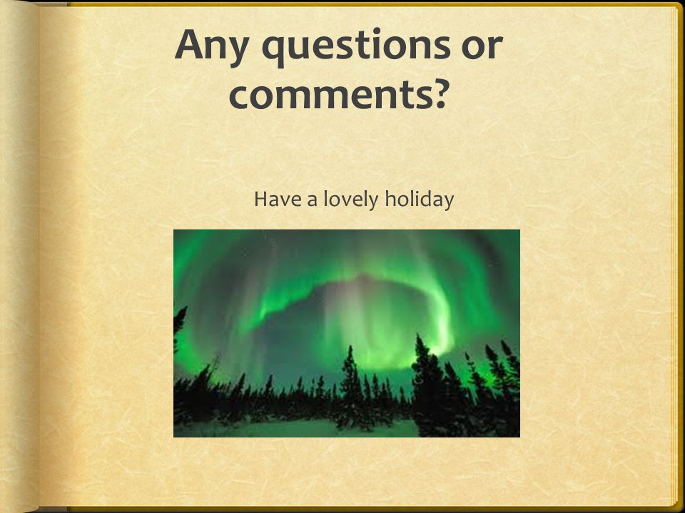 Any questions or comments Have a lovely holiday