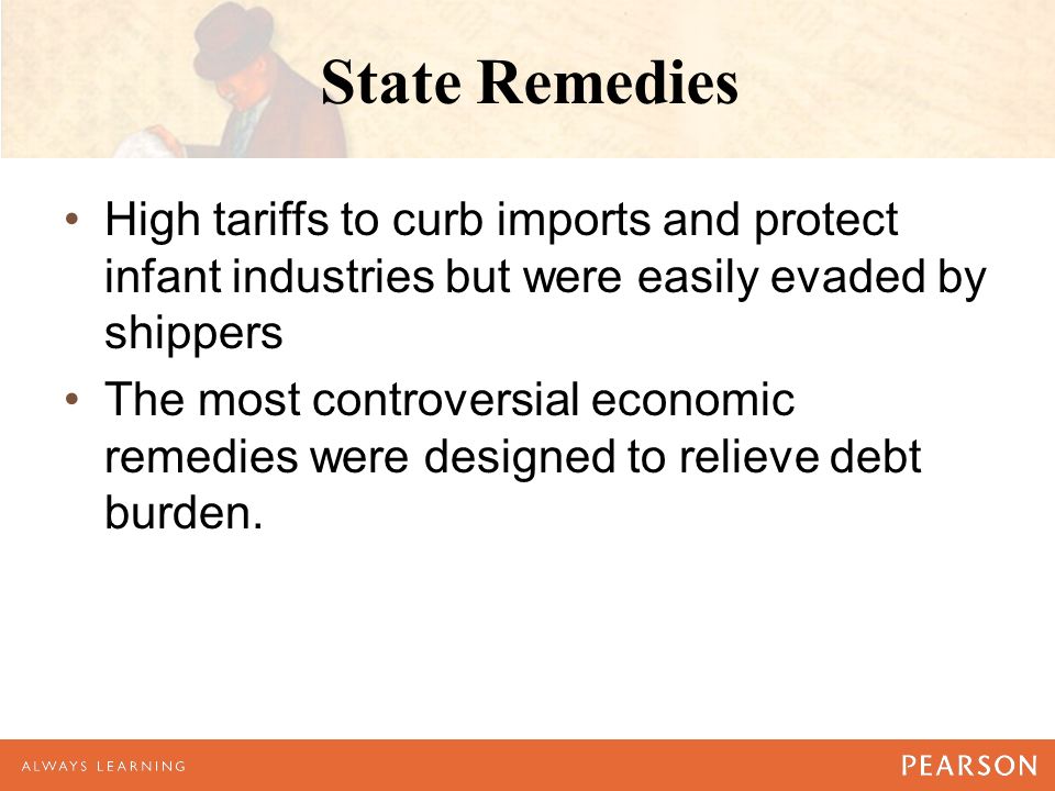 State Remedies High tariffs to curb imports and protect infant industries but were easily evaded by shippers The most controversial economic remedies were designed to relieve debt burden.