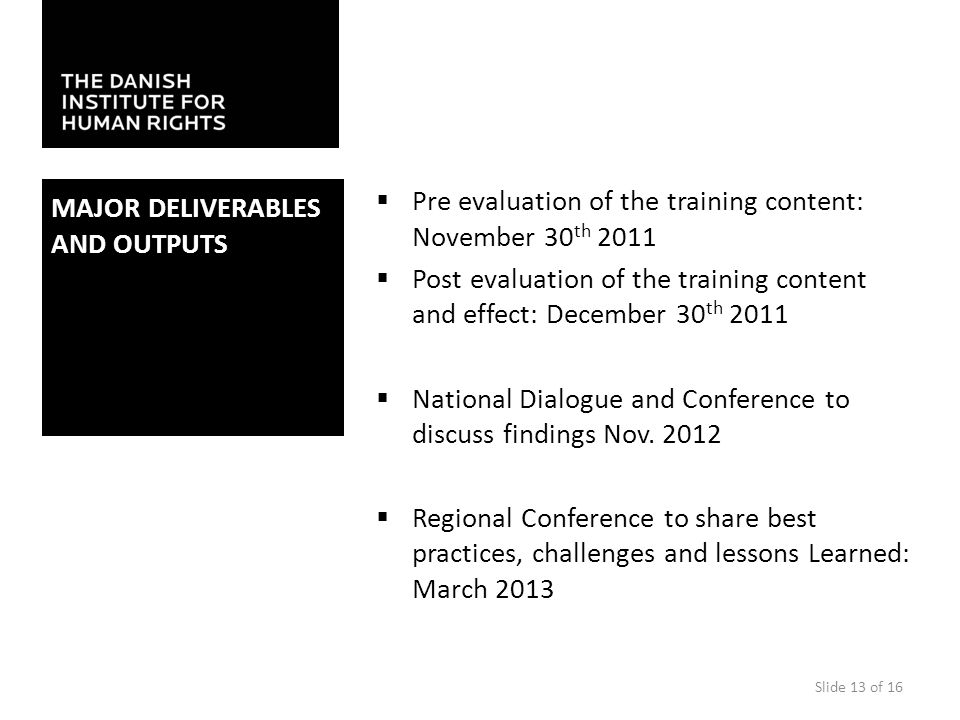 MAJOR DELIVERABLES AND OUTPUTS  Pre evaluation of the training content: November 30 th 2011  Post evaluation of the training content and effect: December 30 th 2011  National Dialogue and Conference to discuss findings Nov.