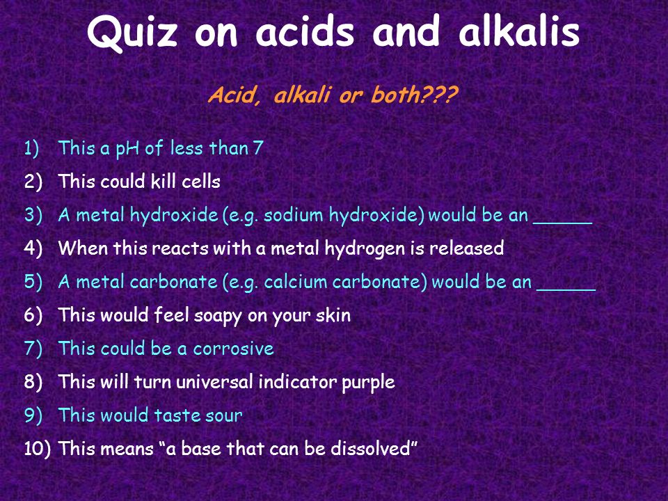 Quiz on acids and alkalis 1)This a pH of less than 7 2)This could kill cells 3)A metal hydroxide (e.g.