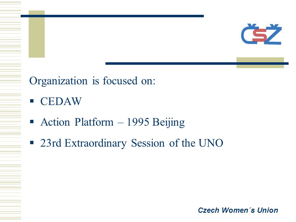 Czech Women´s Union Organization is focused on:  CEDAW  Action Platform – 1995 Beijing  23rd Extraordinary Session of the UNO