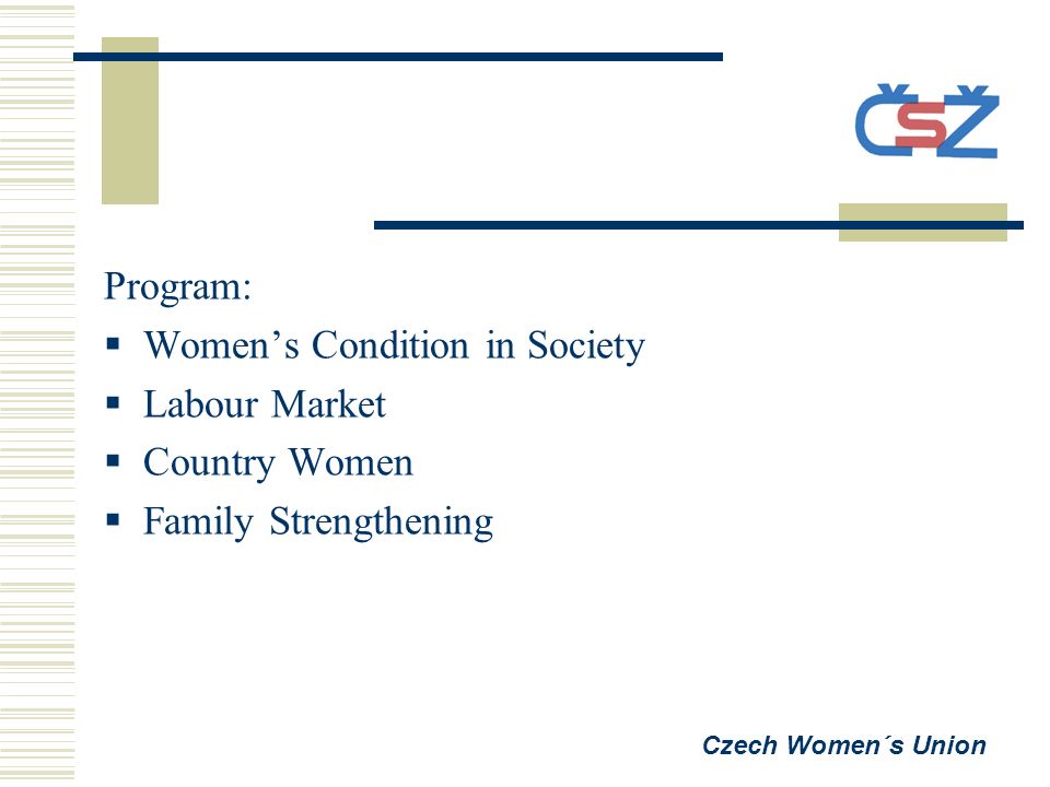 Program:  Women’s Condition in Society  Labour Market  Country Women  Family Strengthening Czech Women´s Union