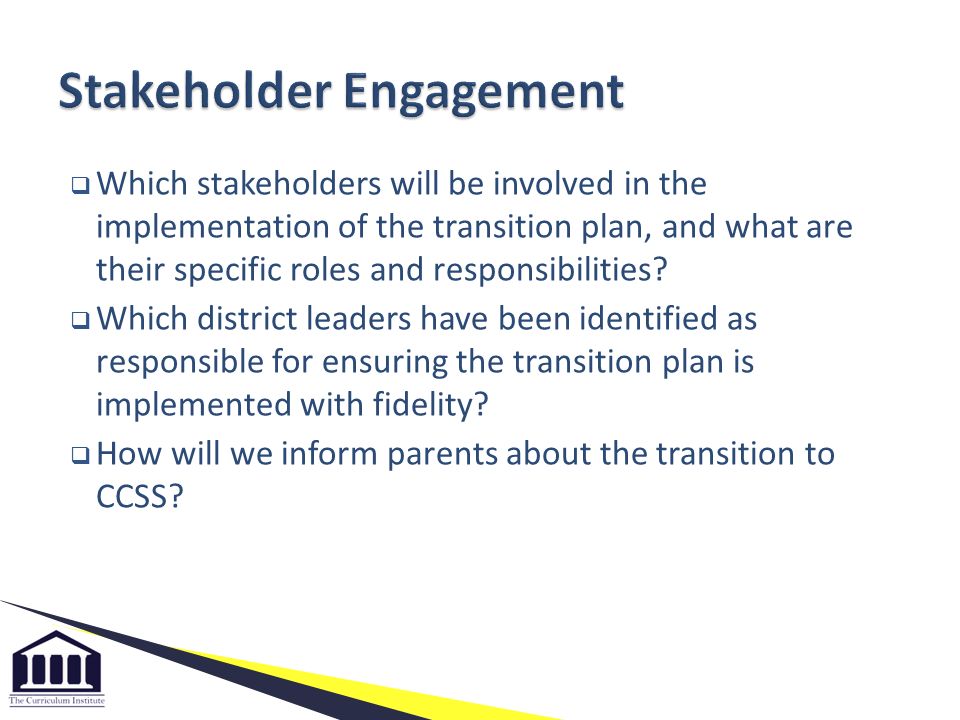  Which stakeholders will be involved in the implementation of the transition plan, and what are their specific roles and responsibilities.