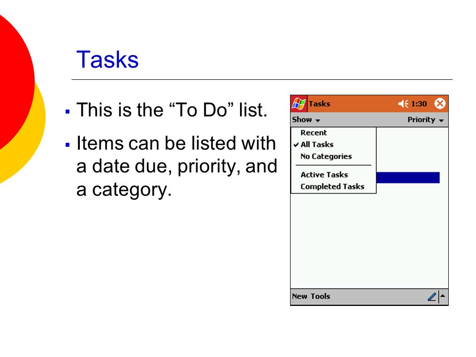 Tasks  This is the To Do list.  Items can be listed with a date due, priority, and a category.