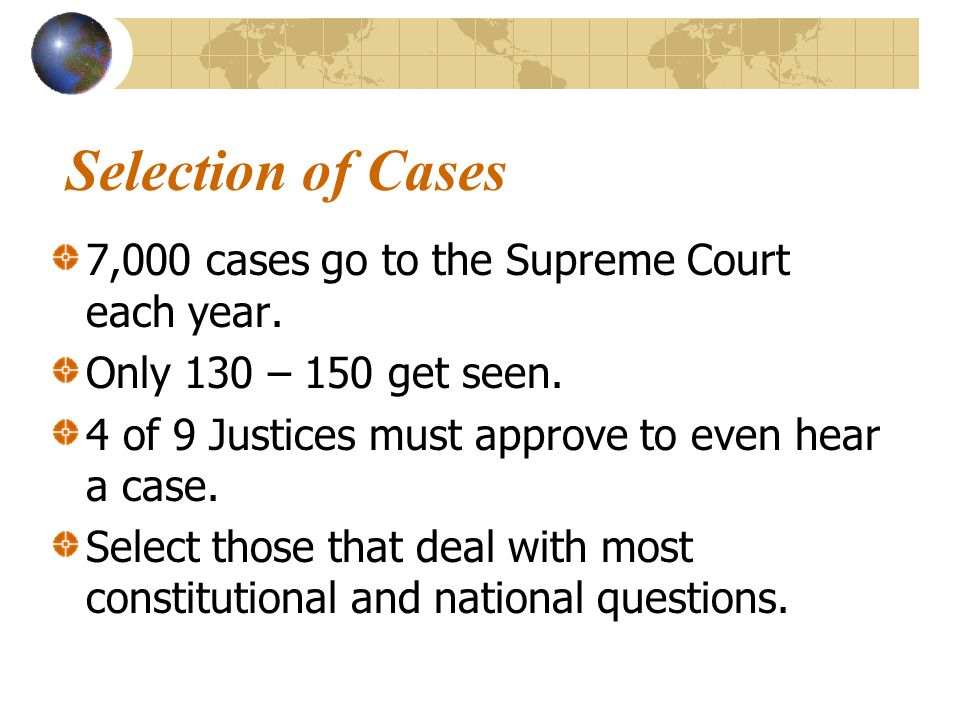Selection of Cases 7,000 cases go to the Supreme Court each year.