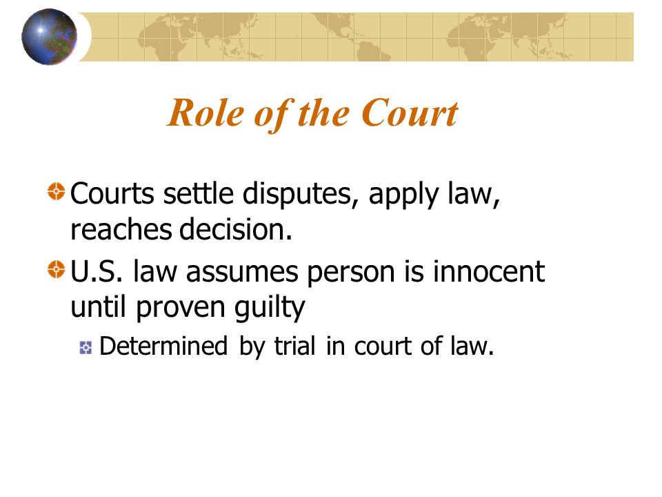 Role of the Court Courts settle disputes, apply law, reaches decision.