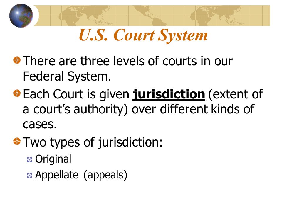 U.S. Court System There are three levels of courts in our Federal System.