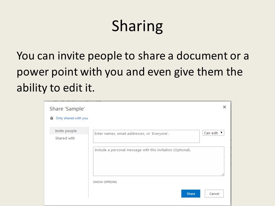 Sharing You can invite people to share a document or a power point with you and even give them the ability to edit it.