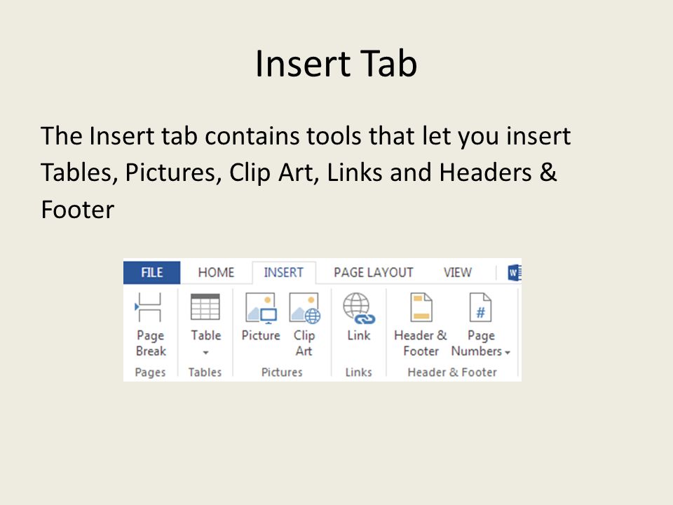 Insert Tab The Insert tab contains tools that let you insert Tables, Pictures, Clip Art, Links and Headers & Footer