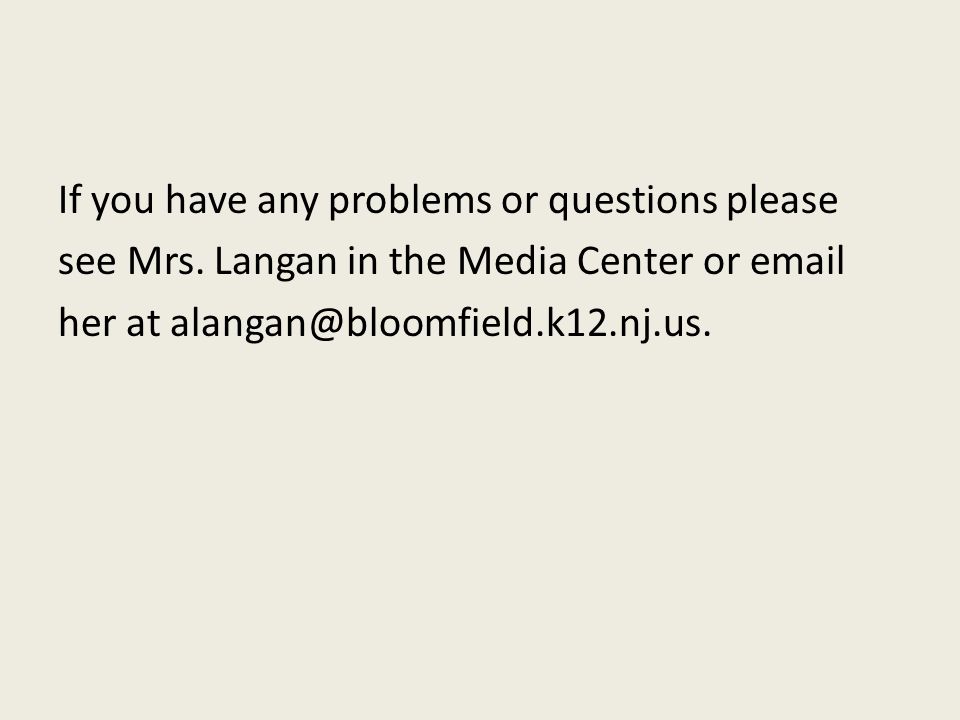 If you have any problems or questions please see Mrs.
