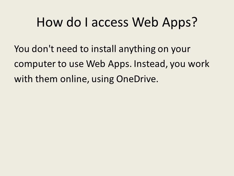 How do I access Web Apps. You don t need to install anything on your computer to use Web Apps.