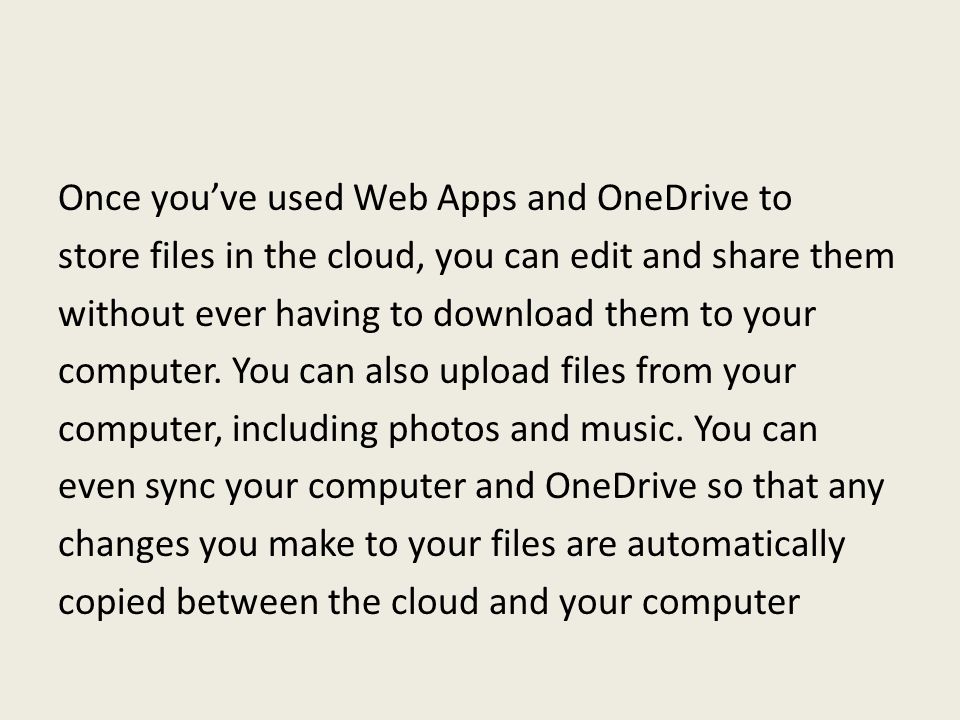 Once you’ve used Web Apps and OneDrive to store files in the cloud, you can edit and share them without ever having to download them to your computer.