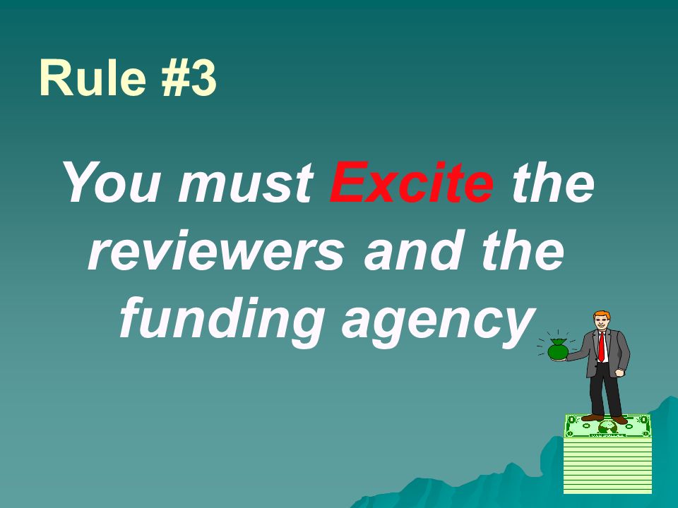 You must Excite the reviewers and the funding agency Rule #3