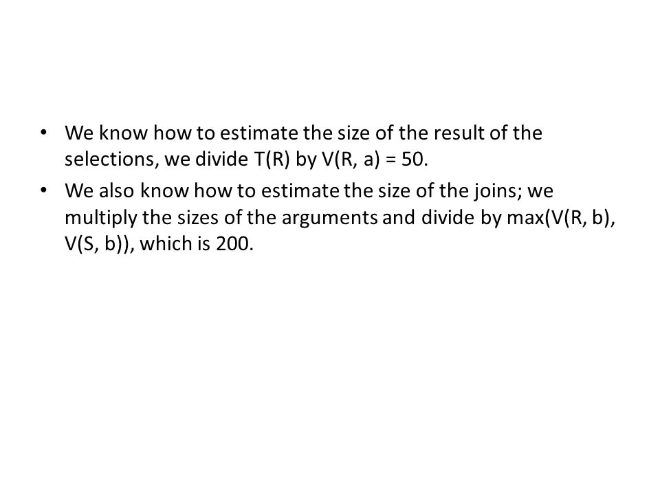 We know how to estimate the size of the result of the selections, we divide T(R) by V(R, a) = 50.