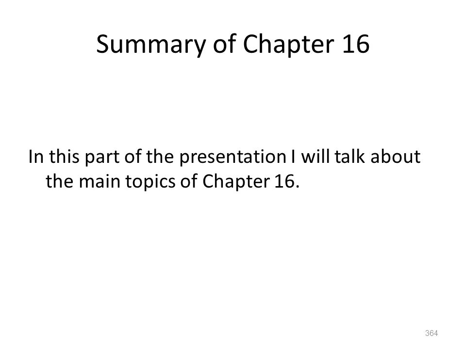 Summary of Chapter 16 In this part of the presentation I will talk about the main topics of Chapter 16.