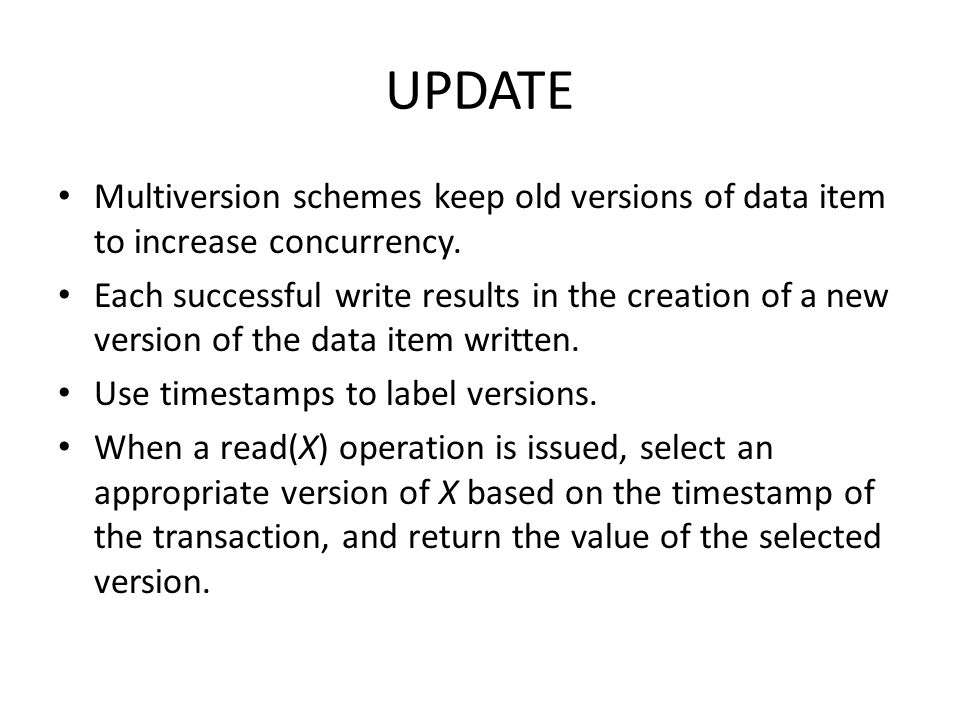 UPDATE Multiversion schemes keep old versions of data item to increase concurrency.