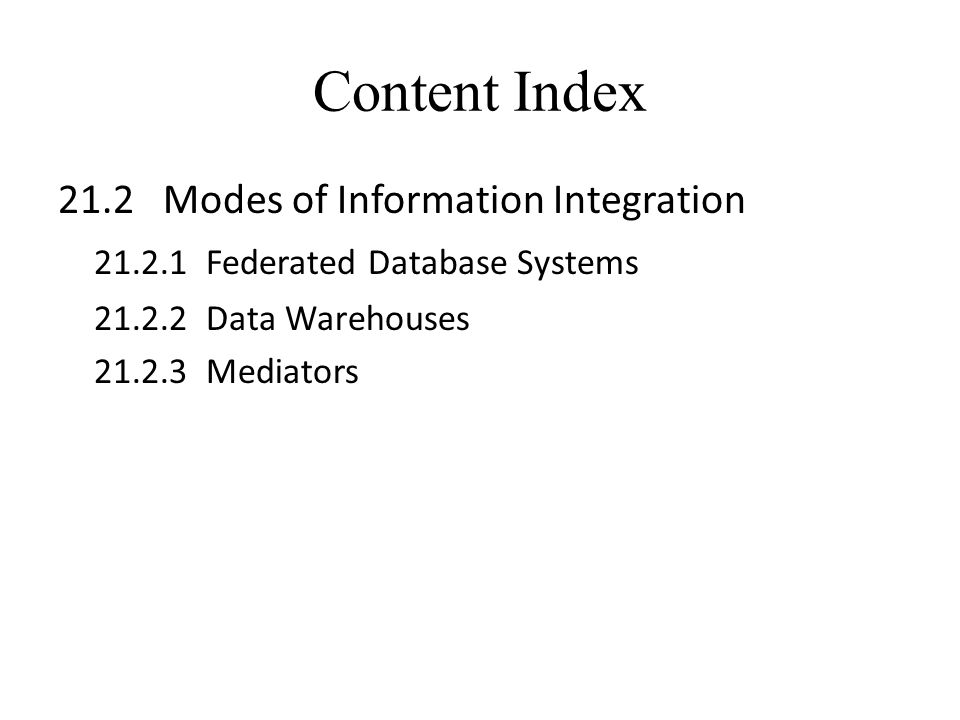 Content Index 21.2 Modes of Information Integration Federated Database Systems Data Warehouses Mediators