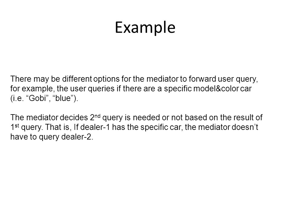 Example There may be different options for the mediator to forward user query, for example, the user queries if there are a specific model&color car (i.e.