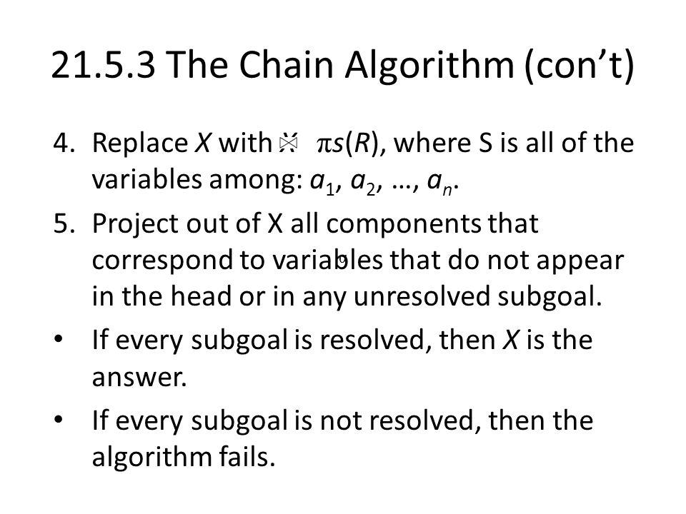 The Chain Algorithm (con’t) 4.Replace X with X π s(R), where S is all of the variables among: a 1, a 2, …, a n.