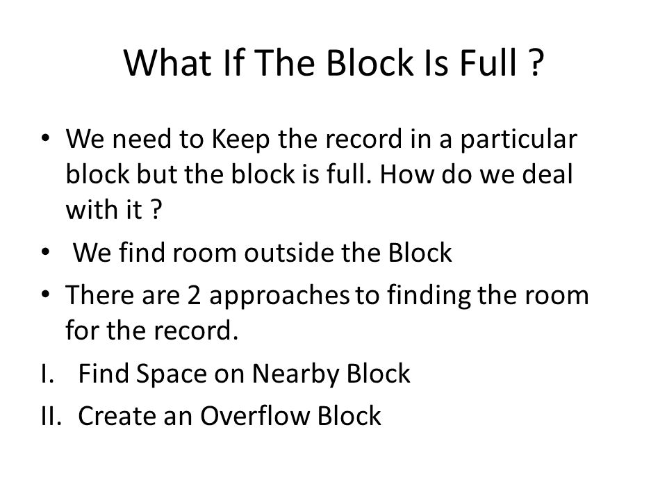 What If The Block Is Full . We need to Keep the record in a particular block but the block is full.