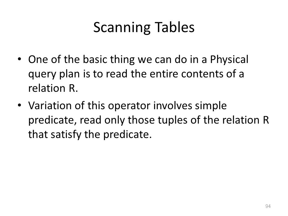 Scanning Tables One of the basic thing we can do in a Physical query plan is to read the entire contents of a relation R.