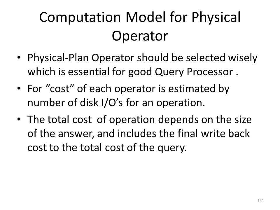 Computation Model for Physical Operator Physical-Plan Operator should be selected wisely which is essential for good Query Processor.