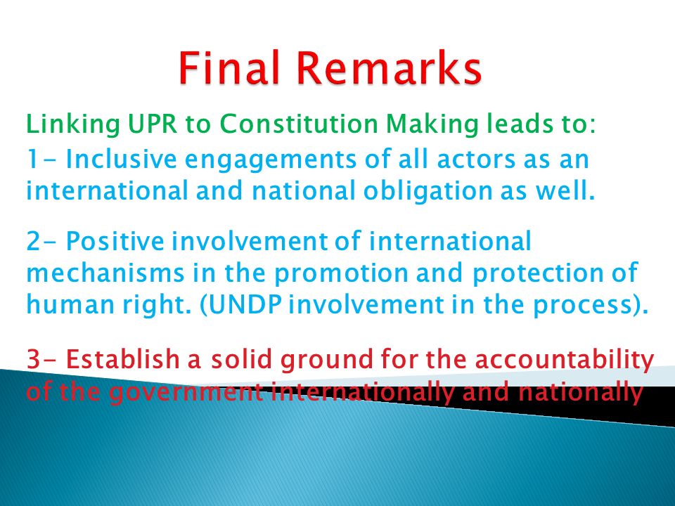 Linking UPR to Constitution Making leads to: 1- Inclusive engagements of all actors as an international and national obligation as well.