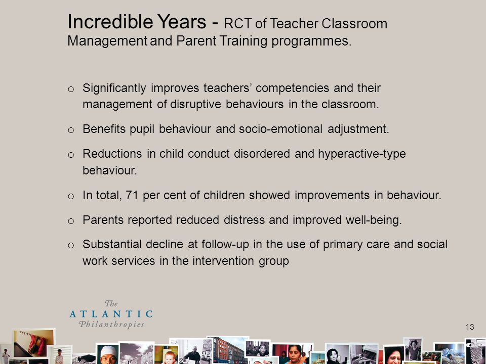 13 o Significantly improves teachers’ competencies and their management of disruptive behaviours in the classroom.