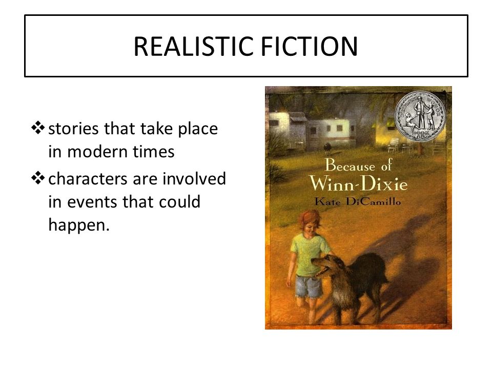 REALISTIC FICTION  stories that take place in modern times  characters are involved in events that could happen.