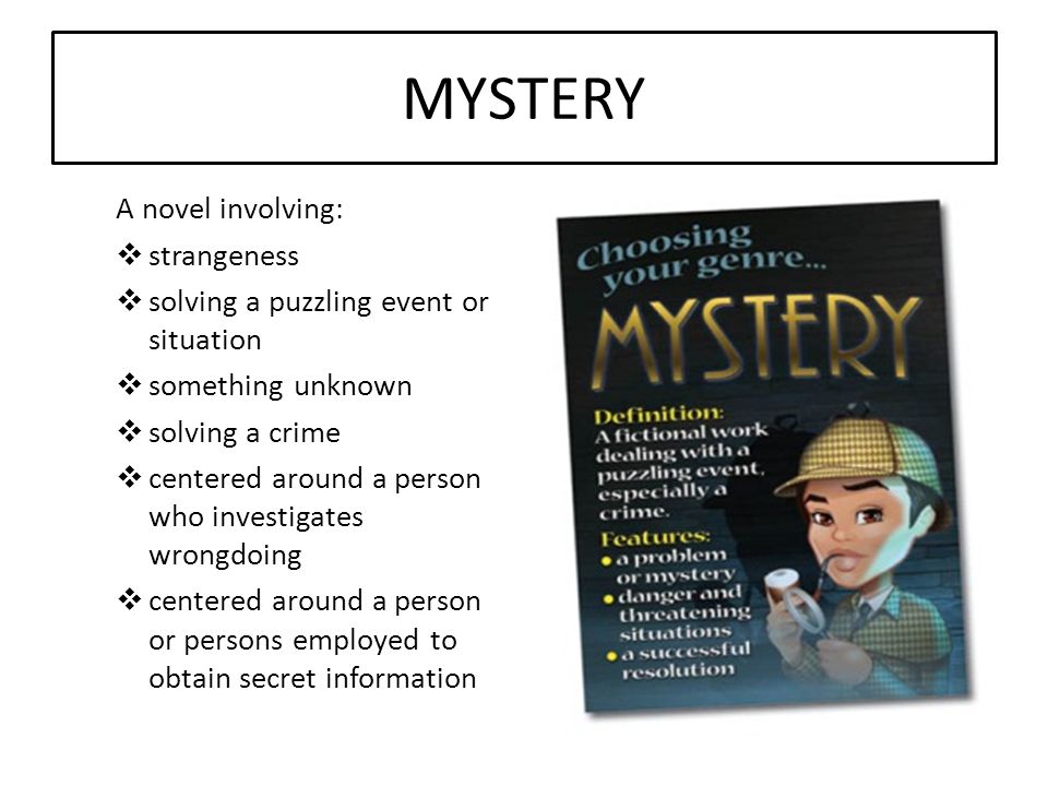 MYSTERY A novel involving:  strangeness  solving a puzzling event or situation  something unknown  solving a crime  centered around a person who investigates wrongdoing  centered around a person or persons employed to obtain secret information