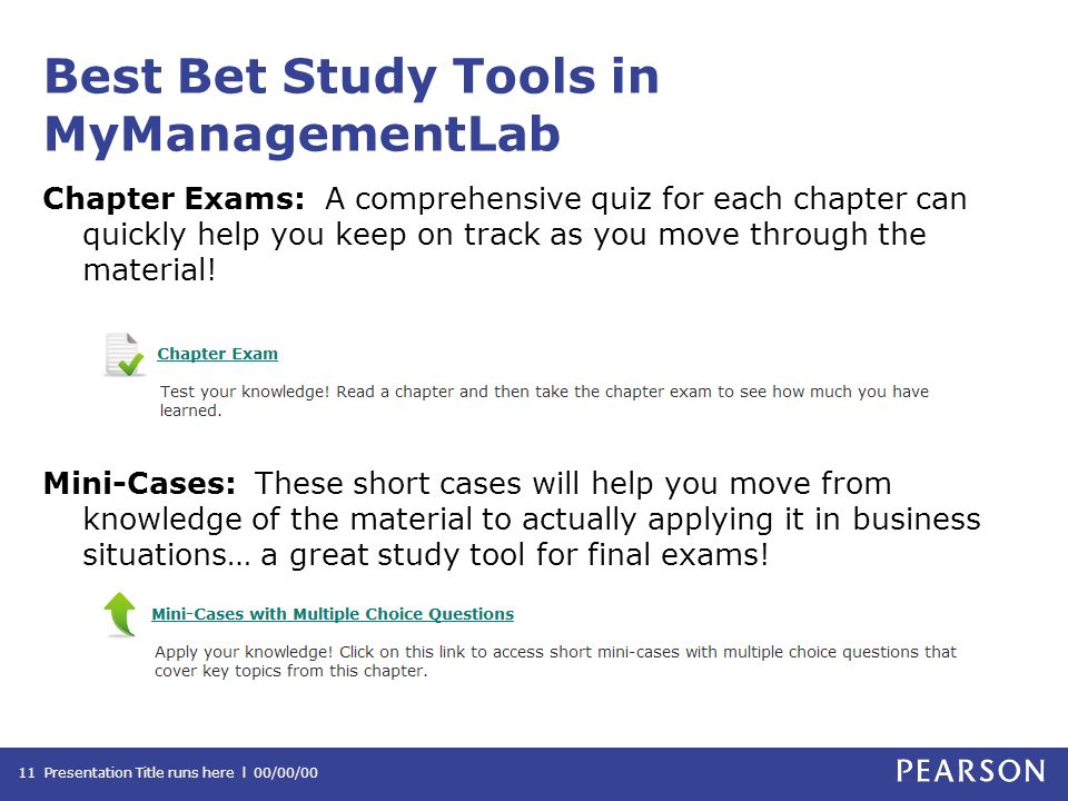 Best Bet Study Tools in MyManagementLab Chapter Exams: A comprehensive quiz for each chapter can quickly help you keep on track as you move through the material.