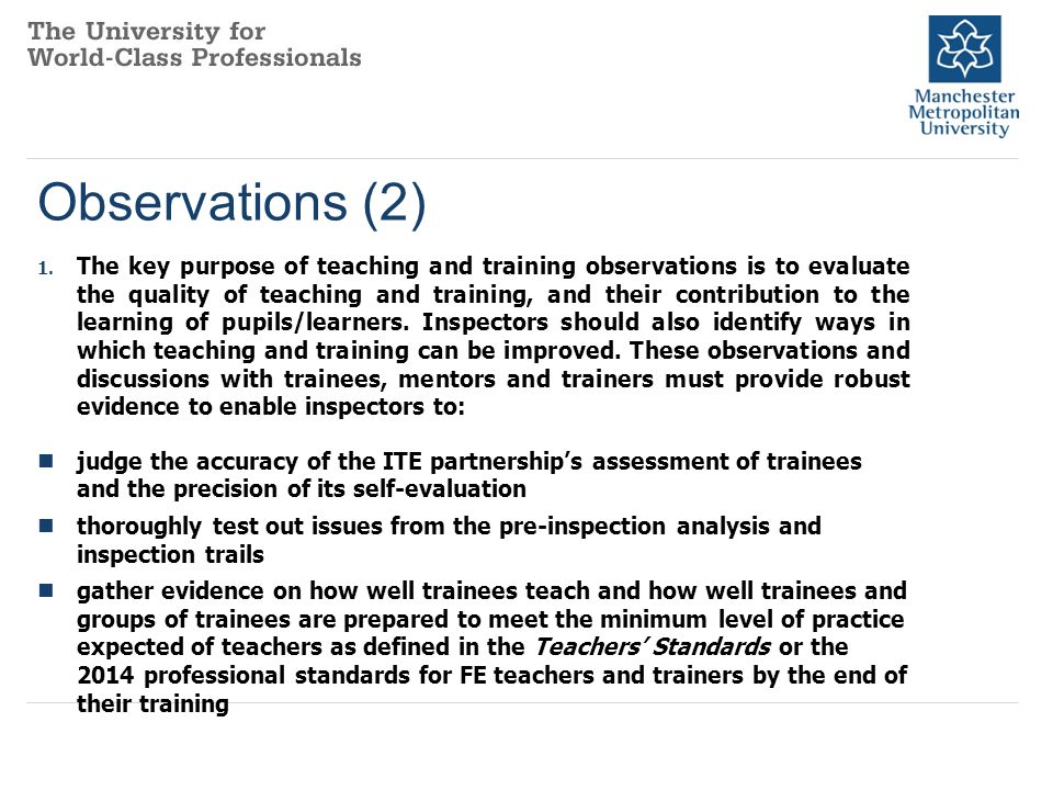 Observations (2) 1.The key purpose of teaching and training observations is to evaluate the quality of teaching and training, and their contribution to the learning of pupils/learners.