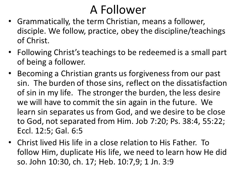 A Follower Grammatically, the term Christian, means a follower, disciple.