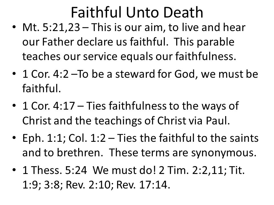 Faithful Unto Death Mt. 5:21,23 – This is our aim, to live and hear our Father declare us faithful.