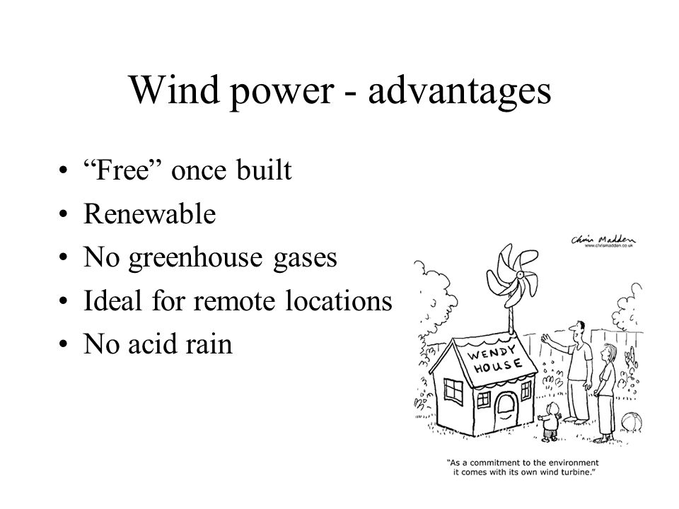 Wind power - advantages Free once built Renewable No greenhouse gases Ideal for remote locations No acid rain