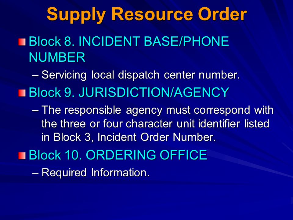 Supply Resource Order Block 8. INCIDENT BASE/PHONE NUMBER –Servicing local dispatch center number.