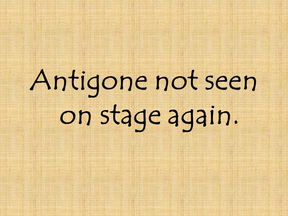 Antigone not seen on stage again.