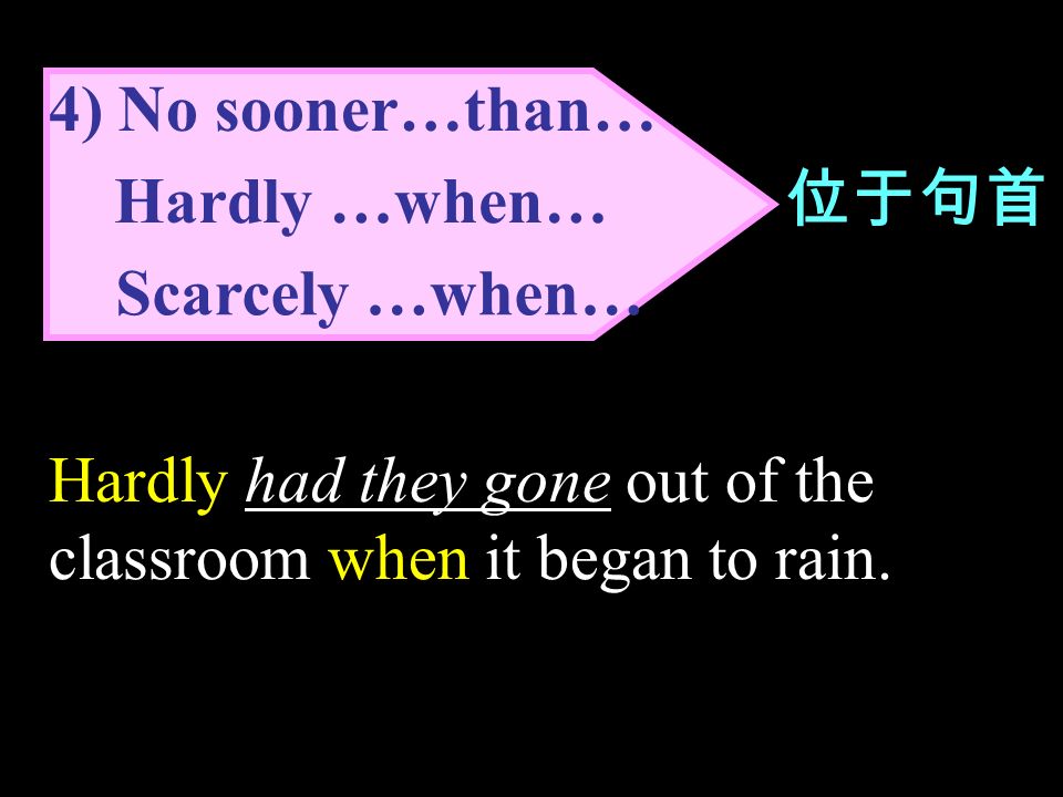 4) No sooner…than… Hardly …when… Scarcely …when… Hardly had they gone out of the classroom when it began to rain.